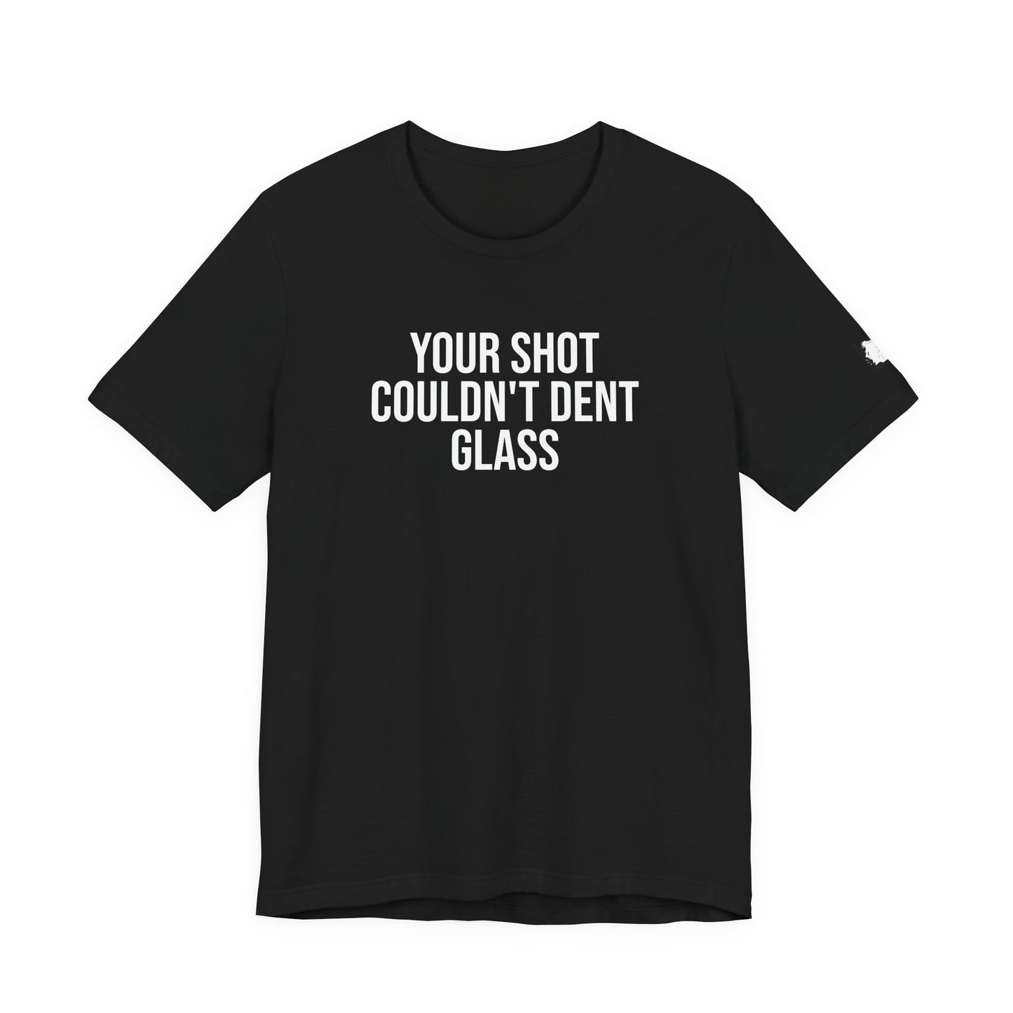 "Your Shot Couldn’t Dent Glass" ChirpTee