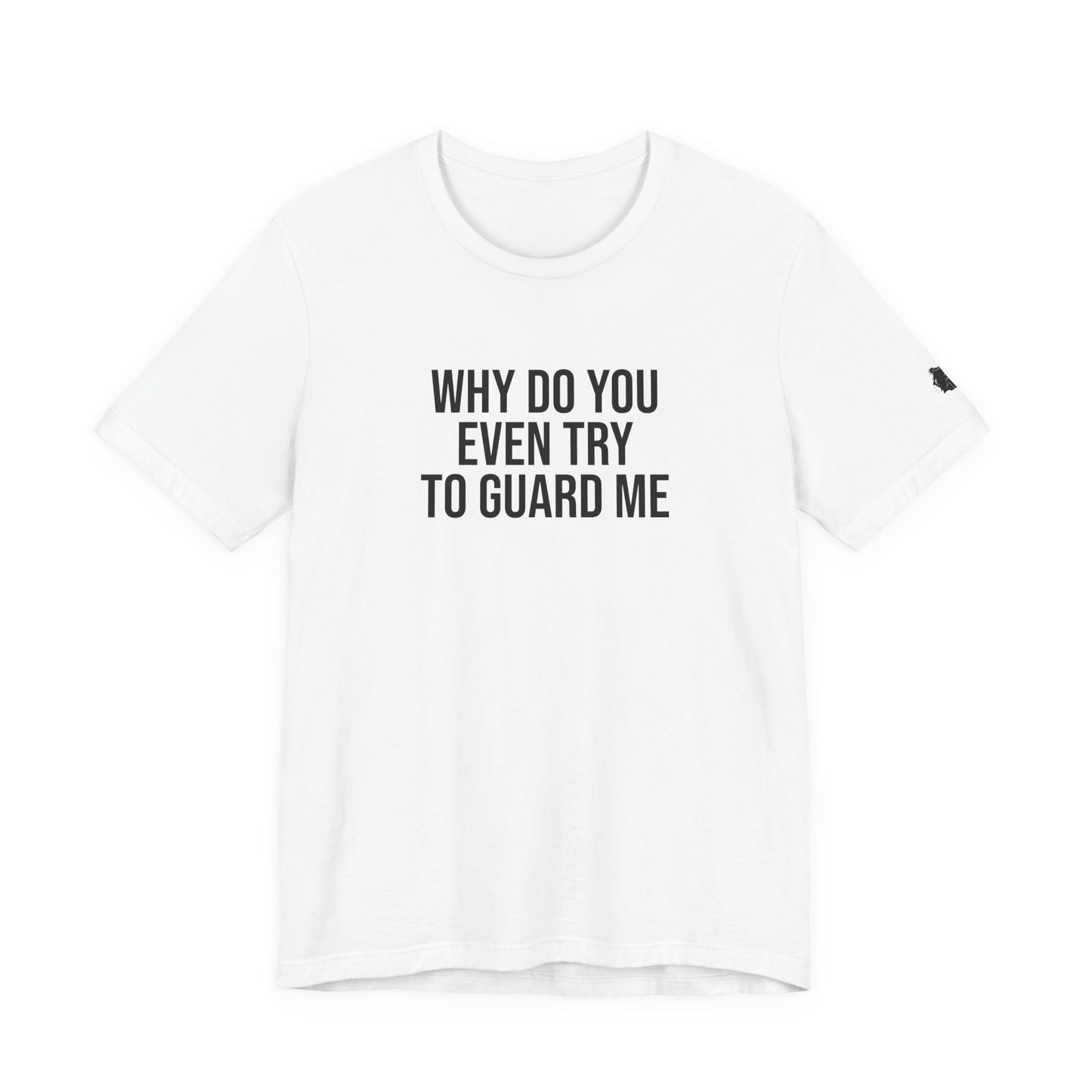 "Why do you even try to guard me" ChirpTee
