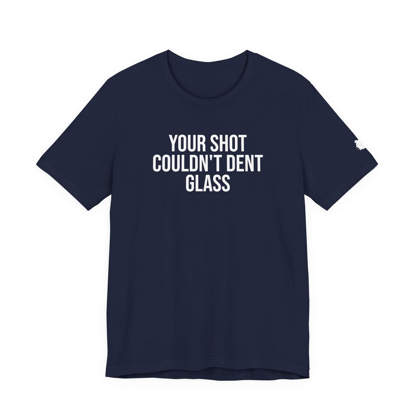 "Your Shot Couldn’t Dent Glass" ChirpTee