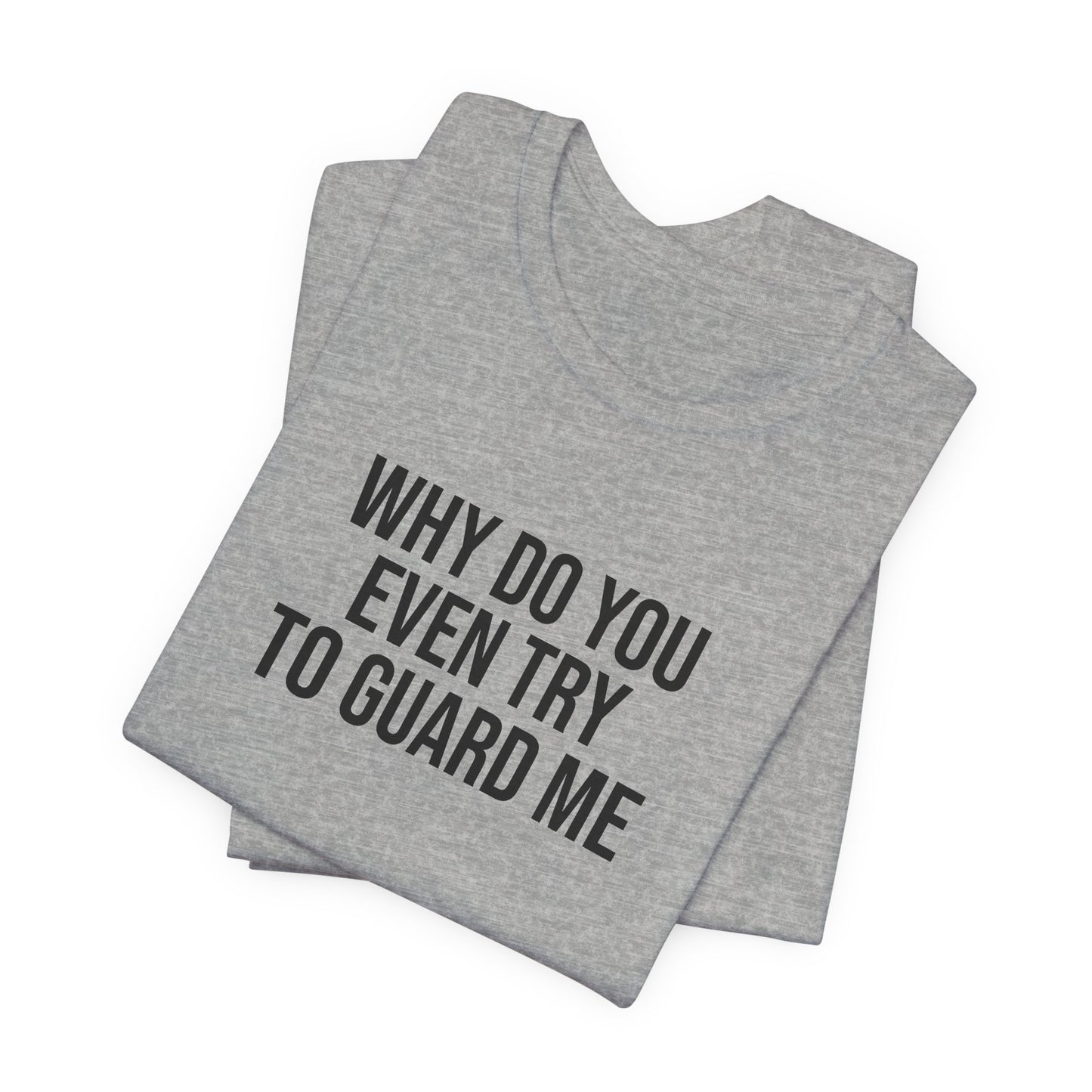 "Why do you even try to guard me" ChirpTee
