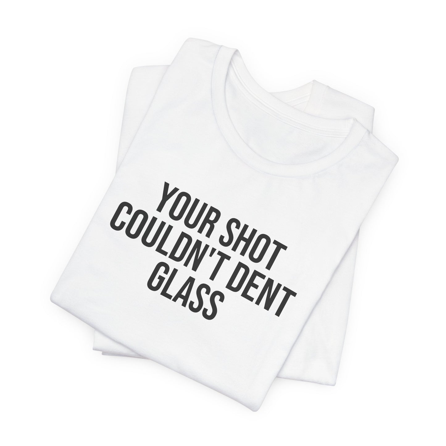 "Your Shot Couldn’t Dent Glass" ChirpTee