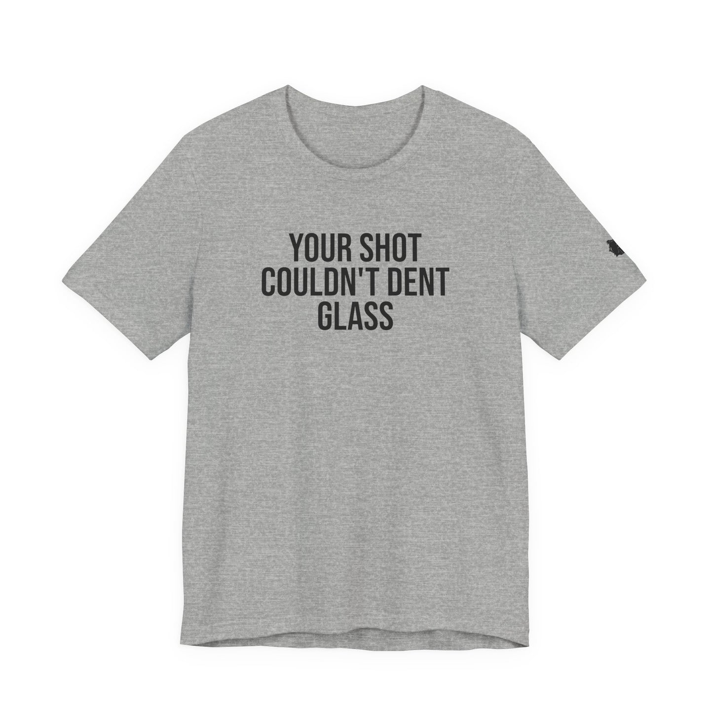 "Your Shot Couldn’t Dent Glass" ChirpTee