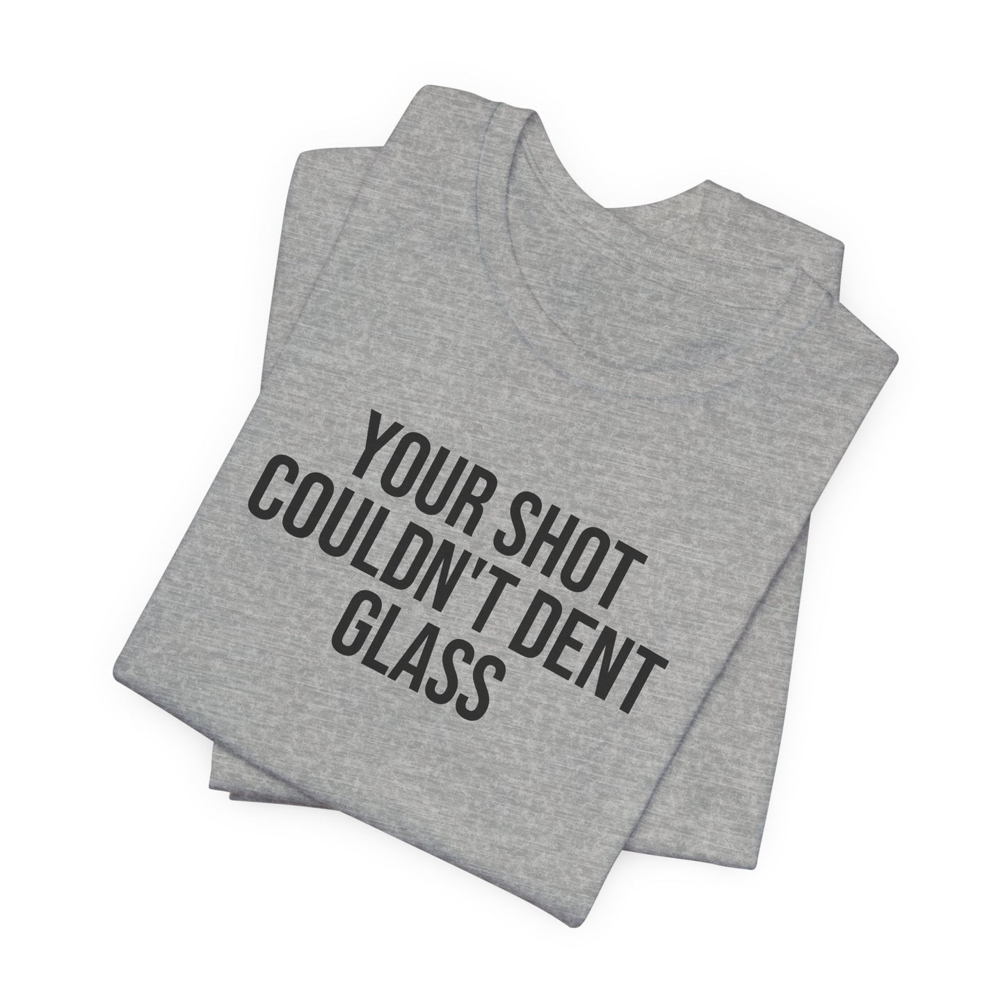 "Your Shot Couldn’t Dent Glass" ChirpTee