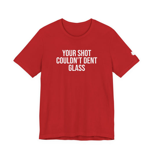 "Your Shot Couldn’t Dent Glass" ChirpTee