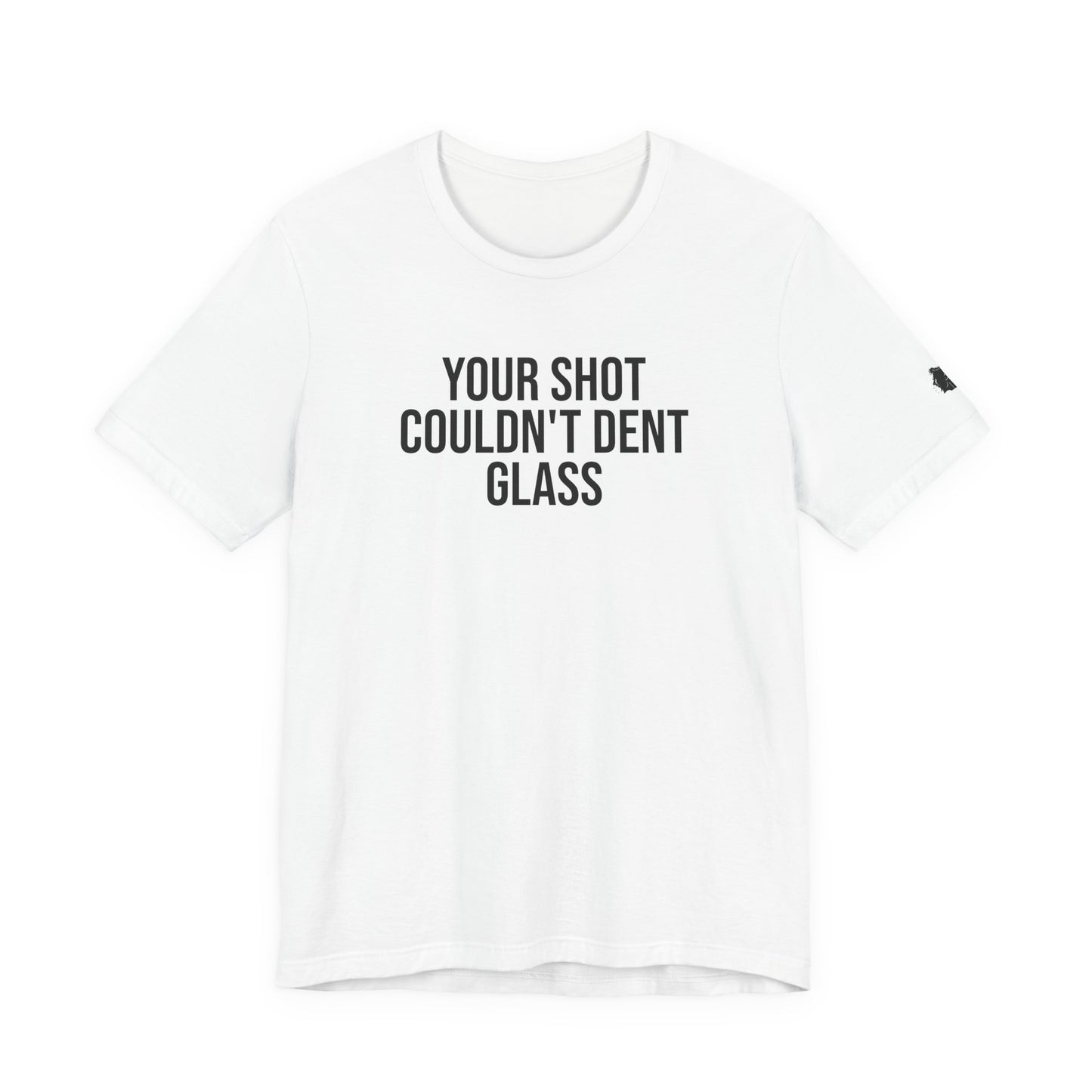 "Your Shot Couldn’t Dent Glass" ChirpTee