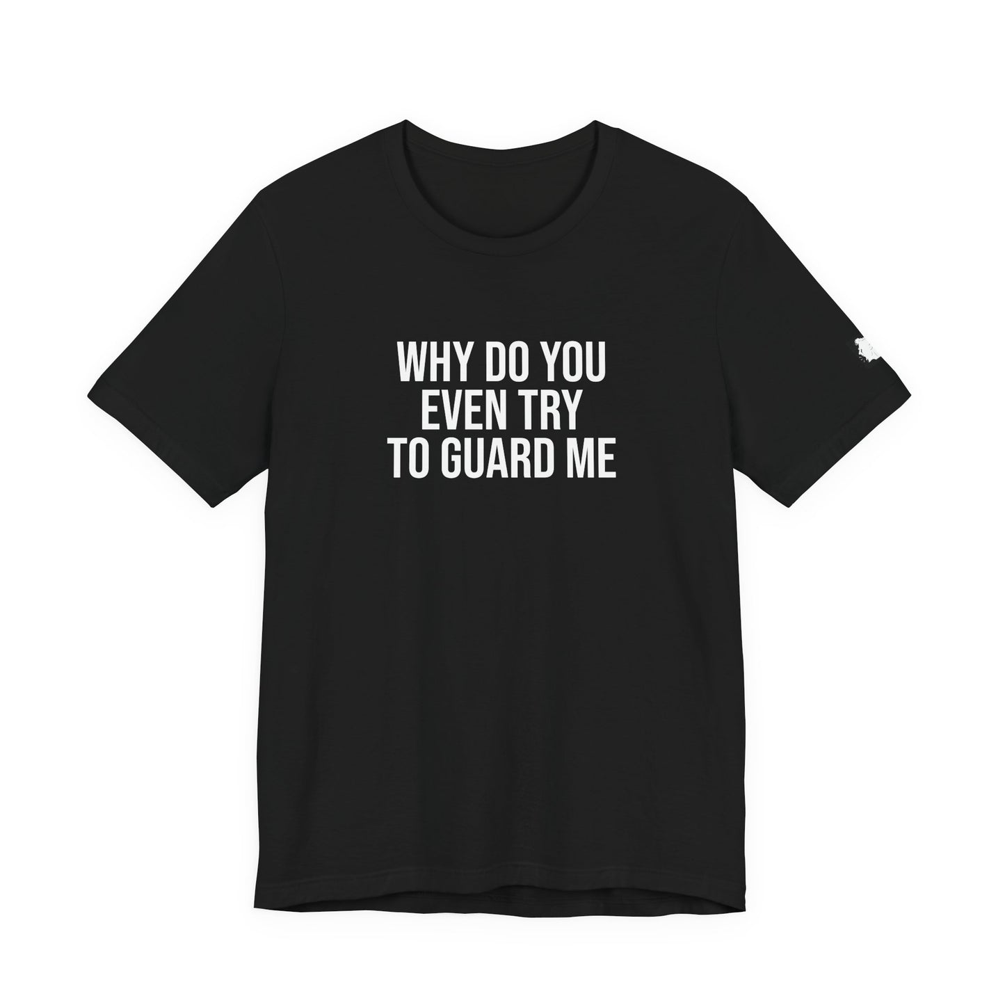 "Why do you even try to guard me" ChirpTee