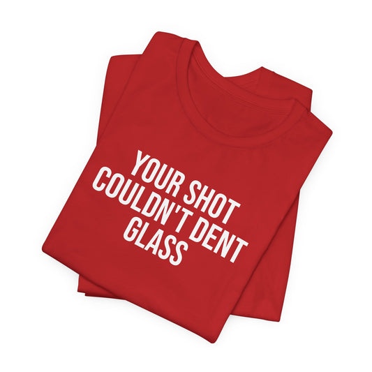 "Your Shot Couldn’t Dent Glass" ChirpTee