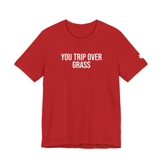 "You Trip Over Grass" ChirpTee