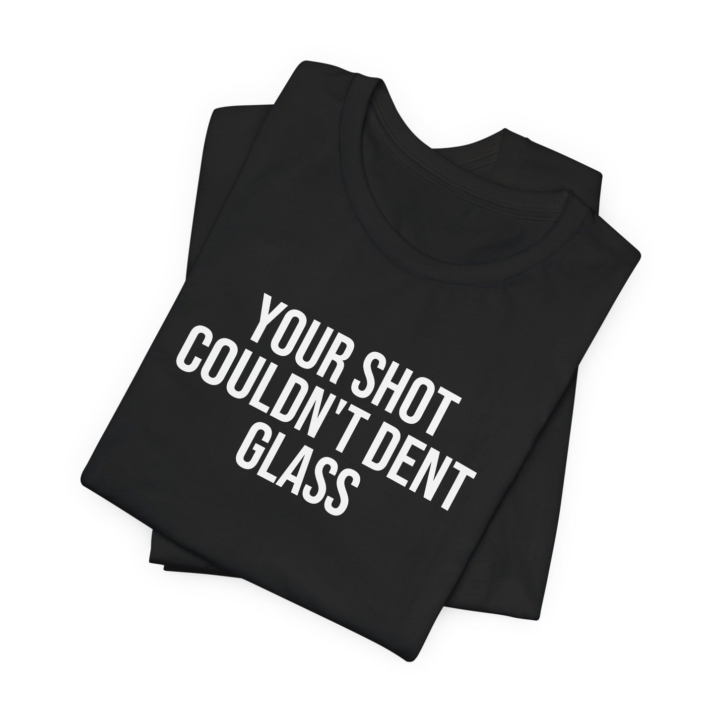 "Your Shot Couldn’t Dent Glass" ChirpTee