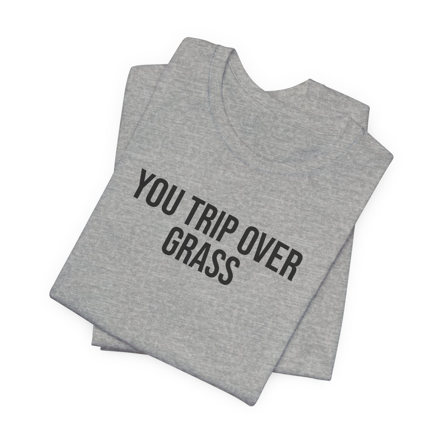 "You Trip Over Grass" ChirpTee