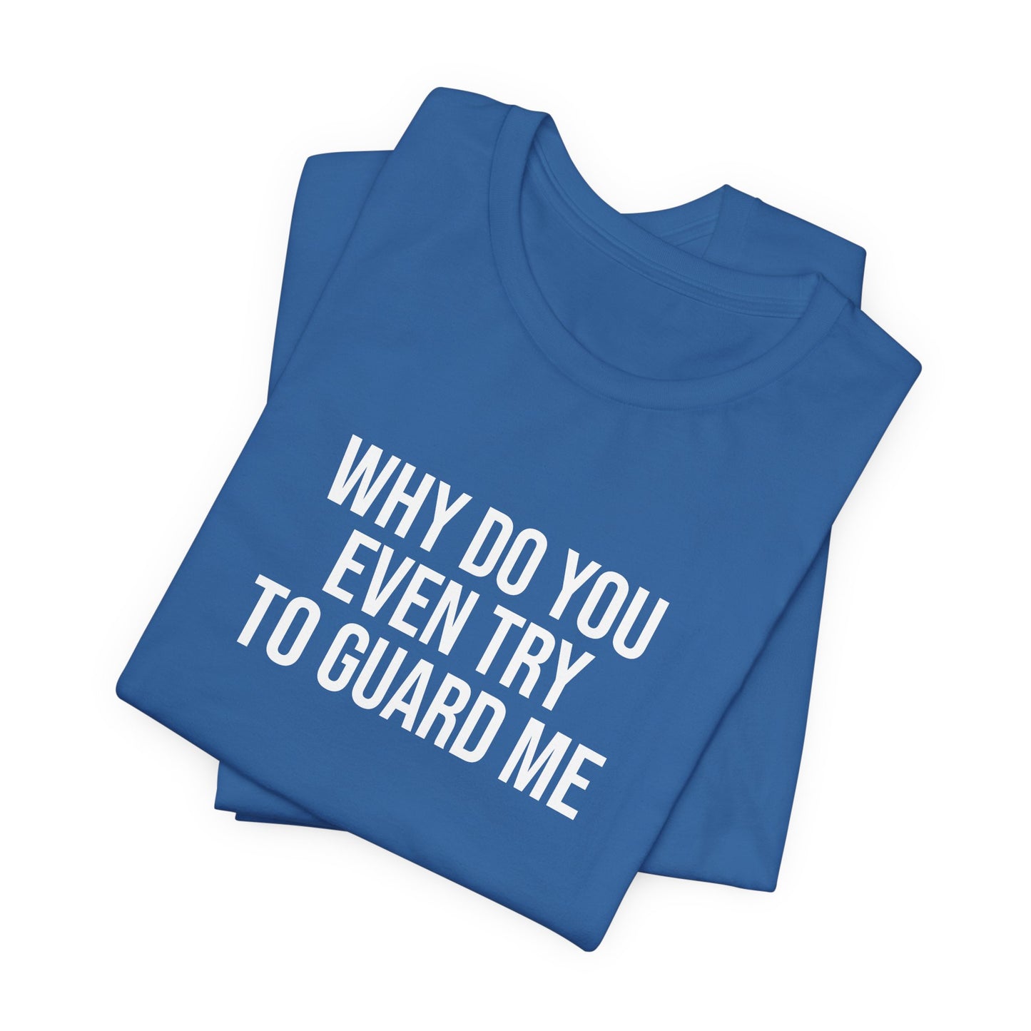 "Why do you even try to guard me" ChirpTee