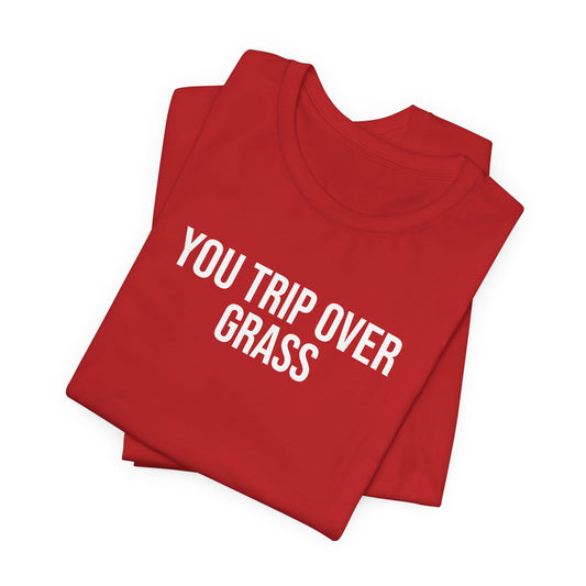 "You Trip Over Grass" ChirpTee